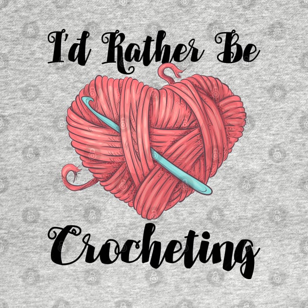 Crocheting - Id Rather Be Crocheting by Kudostees